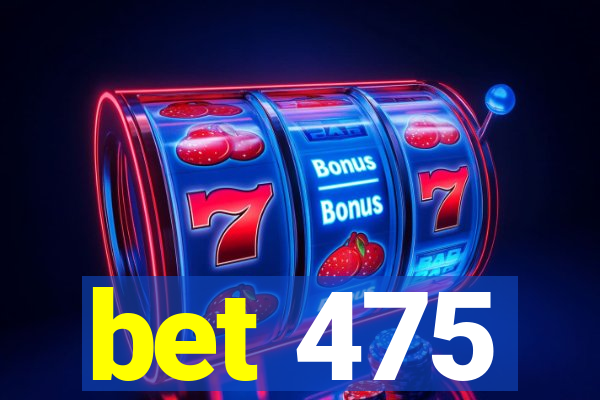 bet 475